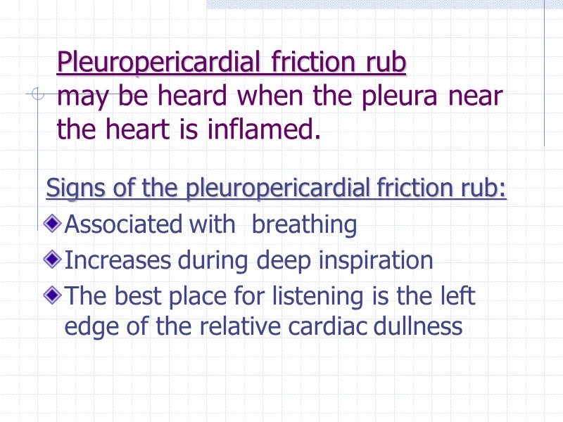 Pleuropericardial friction rub may be heard when the pleura near the heart is inflamed.